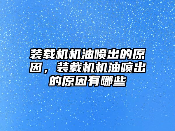 裝載機機油噴出的原因，裝載機機油噴出的原因有哪些