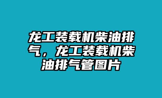 龍工裝載機(jī)柴油排氣，龍工裝載機(jī)柴油排氣管圖片