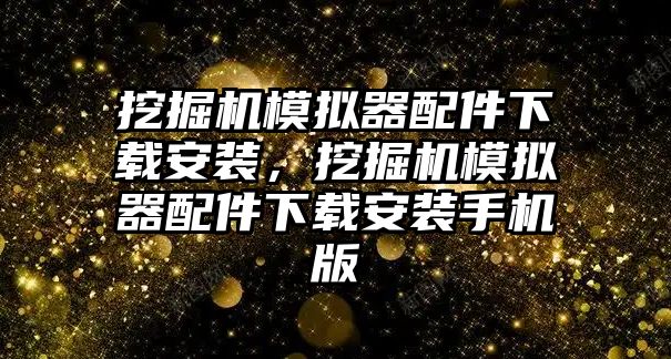 挖掘機模擬器配件下載安裝，挖掘機模擬器配件下載安裝手機版