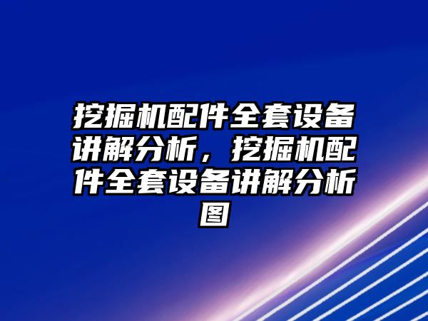 挖掘機(jī)配件全套設(shè)備講解分析，挖掘機(jī)配件全套設(shè)備講解分析圖