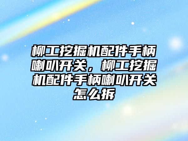 柳工挖掘機配件手柄喇叭開關(guān)，柳工挖掘機配件手柄喇叭開關(guān)怎么拆