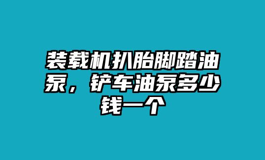 裝載機扒胎腳踏油泵，鏟車油泵多少錢一個