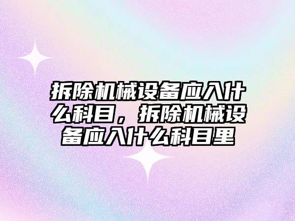 拆除機械設備應入什么科目，拆除機械設備應入什么科目里