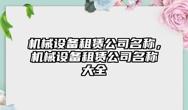 機(jī)械設(shè)備租賃公司名稱，機(jī)械設(shè)備租賃公司名稱大全