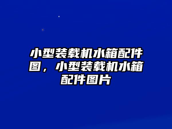 小型裝載機水箱配件圖，小型裝載機水箱配件圖片