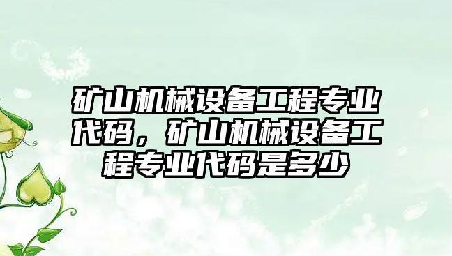 礦山機械設備工程專業代碼，礦山機械設備工程專業代碼是多少