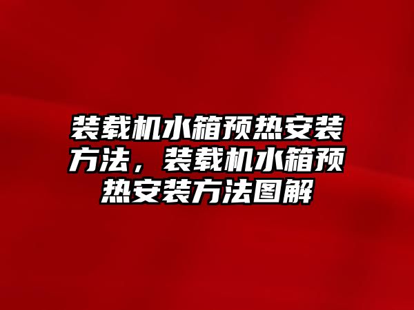 裝載機水箱預熱安裝方法，裝載機水箱預熱安裝方法圖解