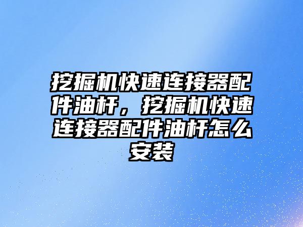 挖掘機快速連接器配件油桿，挖掘機快速連接器配件油桿怎么安裝