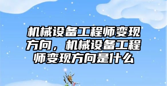 機械設備工程師變現方向，機械設備工程師變現方向是什么