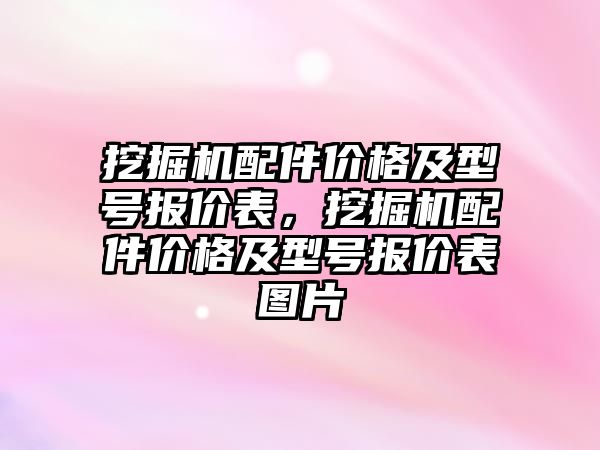 挖掘機配件價格及型號報價表，挖掘機配件價格及型號報價表圖片