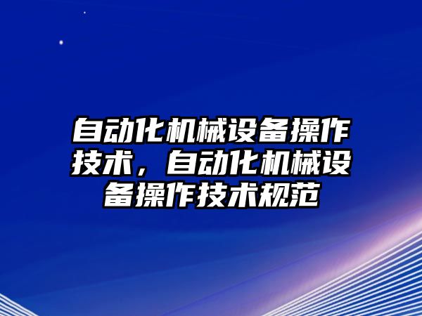 自動化機械設備操作技術，自動化機械設備操作技術規范