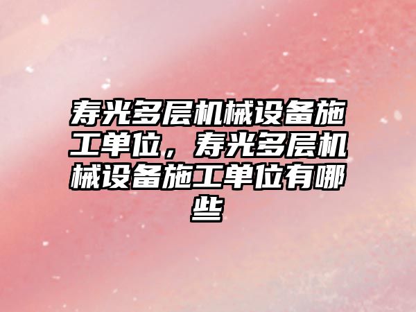 壽光多層機械設(shè)備施工單位，壽光多層機械設(shè)備施工單位有哪些