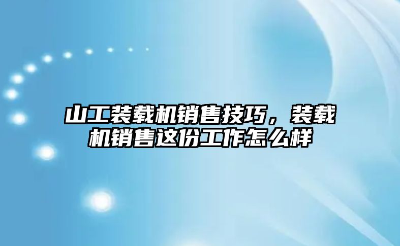 山工裝載機銷售技巧，裝載機銷售這份工作怎么樣