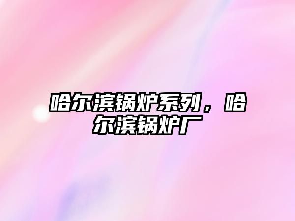 哈爾濱鍋爐系列，哈爾濱鍋爐廠