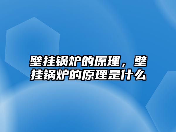 壁掛鍋爐的原理，壁掛鍋爐的原理是什么