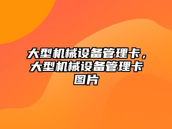 大型機械設備管理卡，大型機械設備管理卡圖片