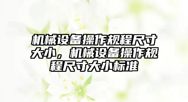 機械設備操作規程尺寸大小，機械設備操作規程尺寸大小標準