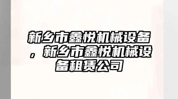 新鄉市鑫悅機械設備，新鄉市鑫悅機械設備租賃公司