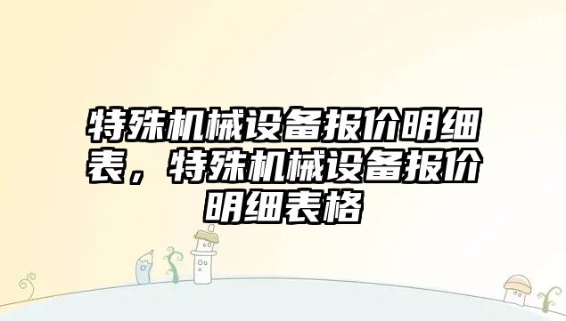 特殊機械設備報價明細表，特殊機械設備報價明細表格