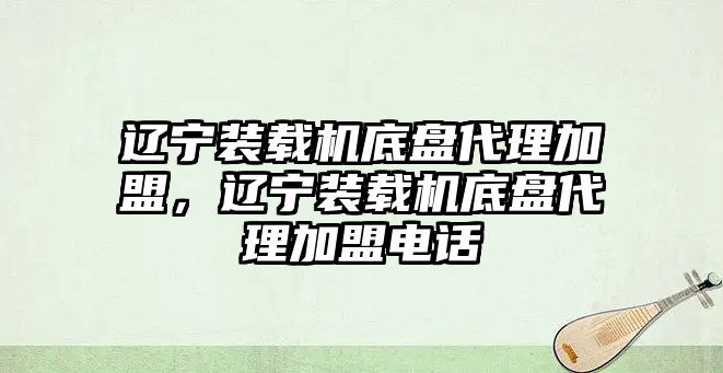 遼寧裝載機底盤代理加盟，遼寧裝載機底盤代理加盟電話