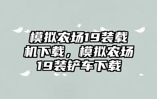 模擬農(nóng)場(chǎng)19裝載機(jī)下載，模擬農(nóng)場(chǎng)19裝鏟車(chē)下載