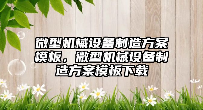 微型機械設(shè)備制造方案模板，微型機械設(shè)備制造方案模板下載