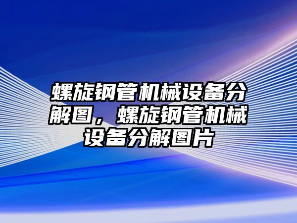 螺旋鋼管機(jī)械設(shè)備分解圖，螺旋鋼管機(jī)械設(shè)備分解圖片