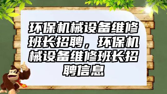 環保機械設備維修班長招聘，環保機械設備維修班長招聘信息