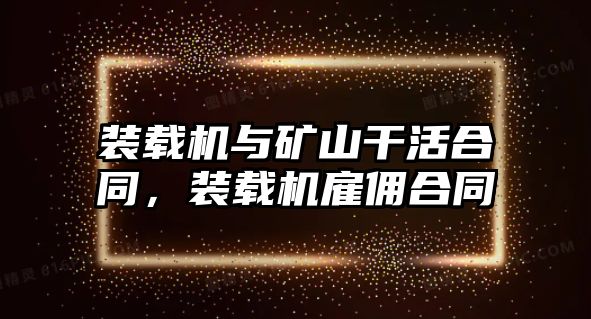 裝載機與礦山干活合同，裝載機雇傭合同