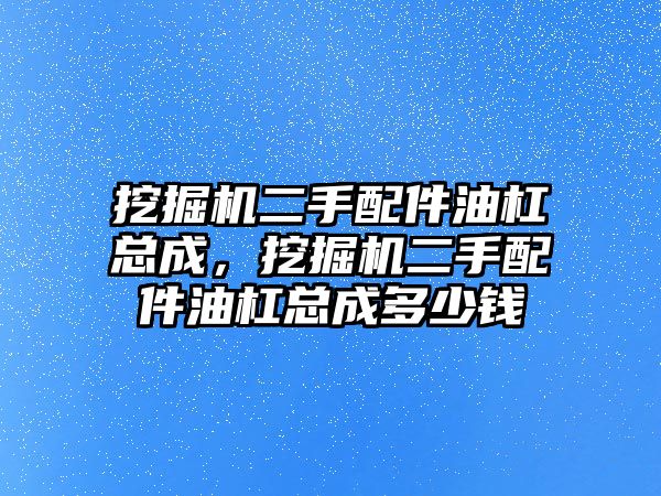 挖掘機(jī)二手配件油杠總成，挖掘機(jī)二手配件油杠總成多少錢