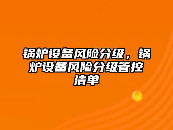 鍋爐設備風險分級，鍋爐設備風險分級管控清單