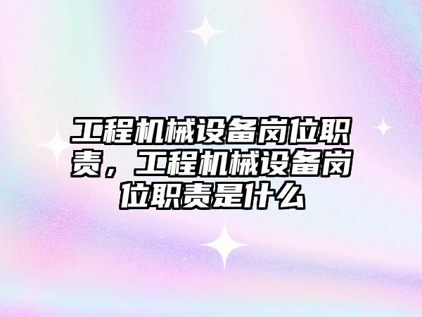 工程機械設備崗位職責，工程機械設備崗位職責是什么