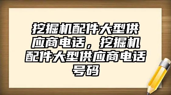 挖掘機配件大型供應商電話，挖掘機配件大型供應商電話號碼