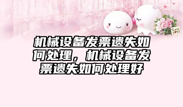 機械設備發票遺失如何處理，機械設備發票遺失如何處理好