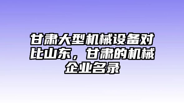 甘肅大型機械設備對比山東，甘肅的機械企業名錄