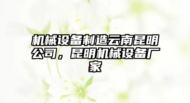 機械設備制造云南昆明公司，昆明機械設備廠家