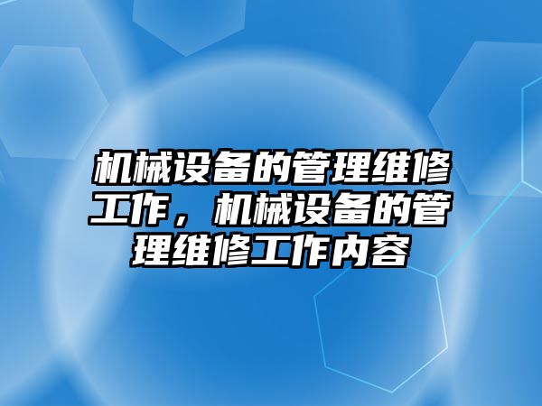 機械設備的管理維修工作，機械設備的管理維修工作內容