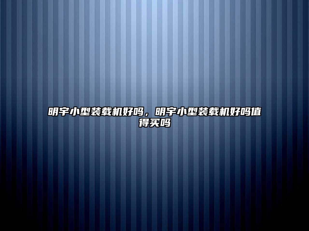 明宇小型裝載機好嗎，明宇小型裝載機好嗎值得買嗎