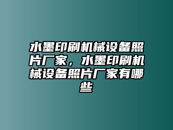 水墨印刷機械設備照片廠家，水墨印刷機械設備照片廠家有哪些