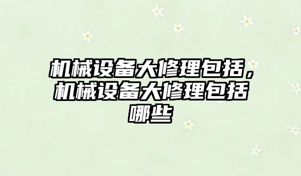 機械設備大修理包括，機械設備大修理包括哪些