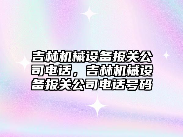 吉林機械設備報關公司電話，吉林機械設備報關公司電話號碼