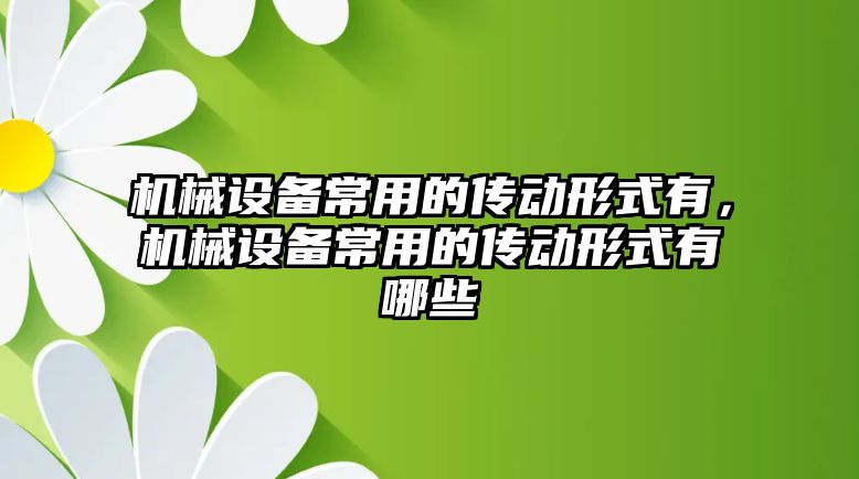 機械設備常用的傳動形式有，機械設備常用的傳動形式有哪些