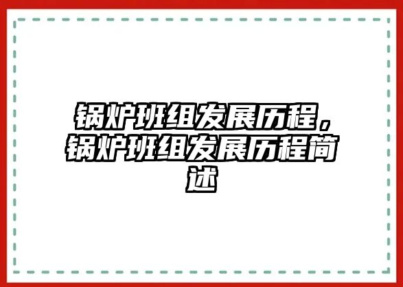 鍋爐班組發展歷程，鍋爐班組發展歷程簡述