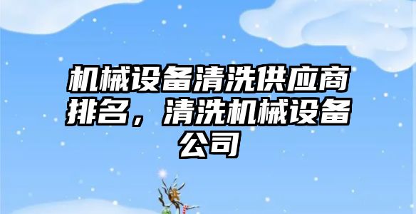 機械設備清洗供應商排名，清洗機械設備公司