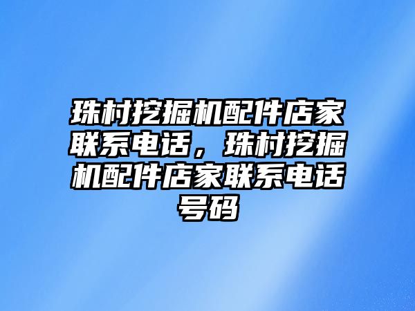 珠村挖掘機配件店家聯系電話，珠村挖掘機配件店家聯系電話號碼