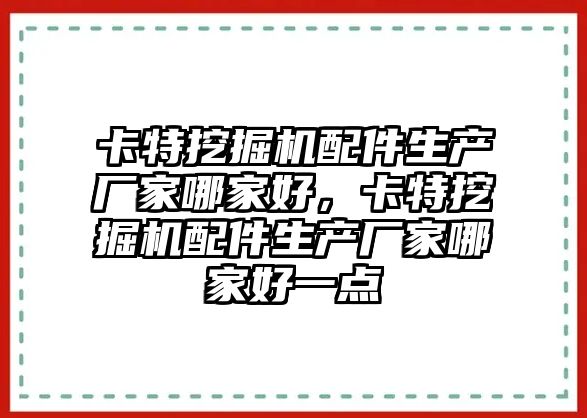 卡特挖掘機配件生產廠家哪家好，卡特挖掘機配件生產廠家哪家好一點