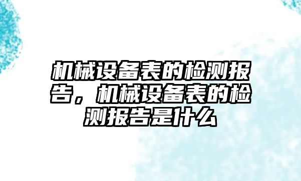 機械設備表的檢測報告，機械設備表的檢測報告是什么