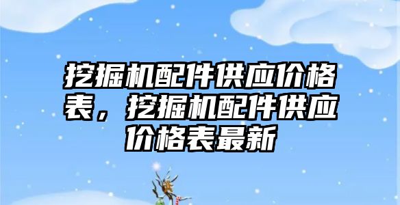 挖掘機配件供應(yīng)價格表，挖掘機配件供應(yīng)價格表最新