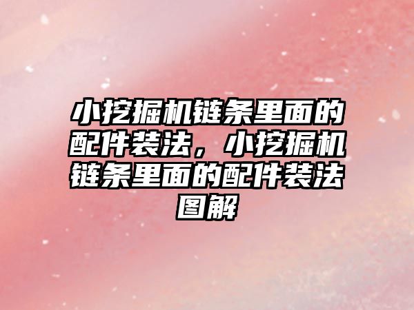 小挖掘機鏈條里面的配件裝法，小挖掘機鏈條里面的配件裝法圖解