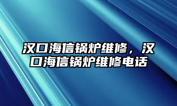 漢口海信鍋爐維修，漢口海信鍋爐維修電話